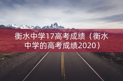 衡水中学17高考成绩（衡水中学的高考成绩2020）