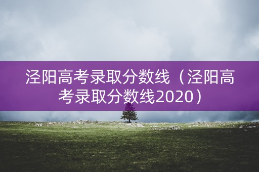 泾阳高考录取分数线(泾阳高考录取分数线2020) 泾阳高考录取分数线(泾阳高考录取分数线2020)