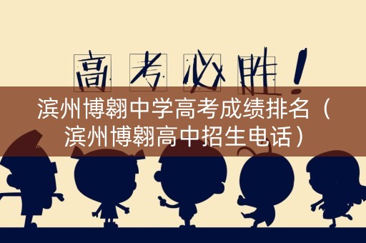 滨州博翱中学高考成绩排名(滨州博翱高中招生电话) 滨州博翱中学高考成绩排名(滨州博翱高中招生电话)