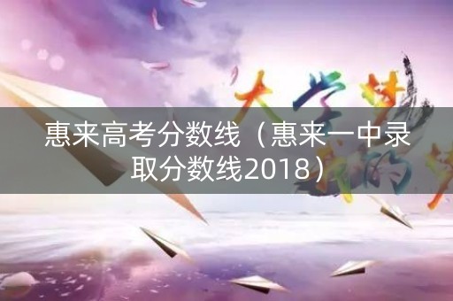 惠来高考分数线(惠来一中录取分数线2018) 惠来高考分数线(惠来一中录取分数线2018)