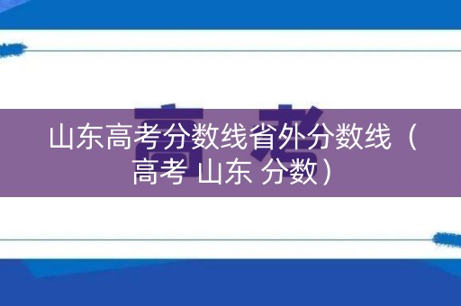 山东高考分数线省外分数线(高考 山东 分数) 山东高考分数线省外分数线(高考 山东 分数)