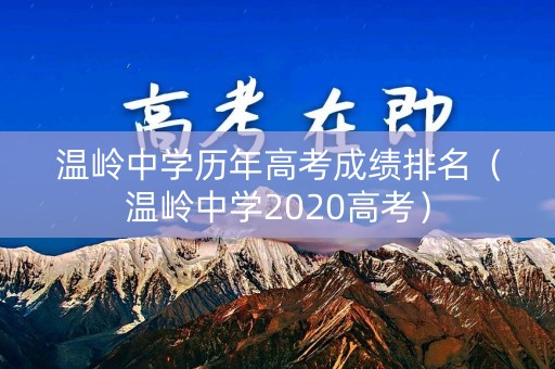 温岭中学历年高考成绩排名(温岭中学2020高考) 温岭中学历年高考成绩排名(温岭中学2020高考)