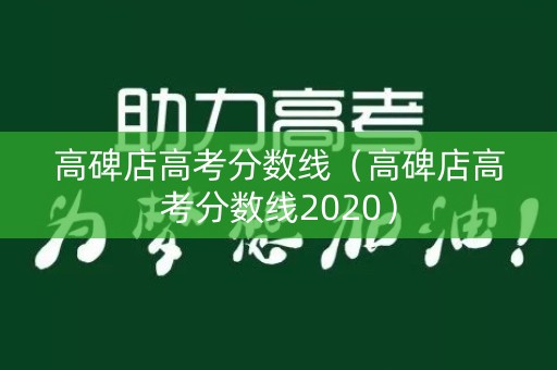 高碑店高考分数线(高碑店高考分数线2020) 高碑店高考分数线(高碑店高考分数线2020)