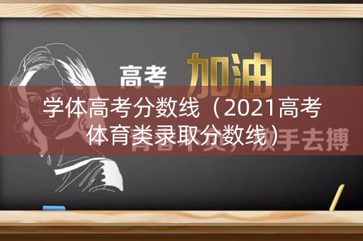 学体高考分数线(2021高考体育类录取分数线) 学体高考分数线(2021高考体育类录取分数线)