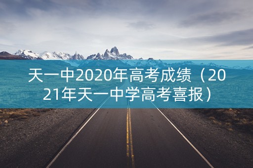天一中2020年高考成绩(2021年天一中学高考喜报) 天一中2020年高考成绩(2021年天一中学高考喜报)