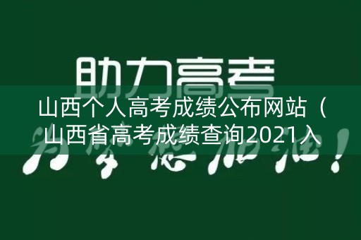山西个人高考成绩公布网站(山西省高考成绩查询2021入口) 山西个人高考成绩公布网站(山西省高考成绩查询2021入口)