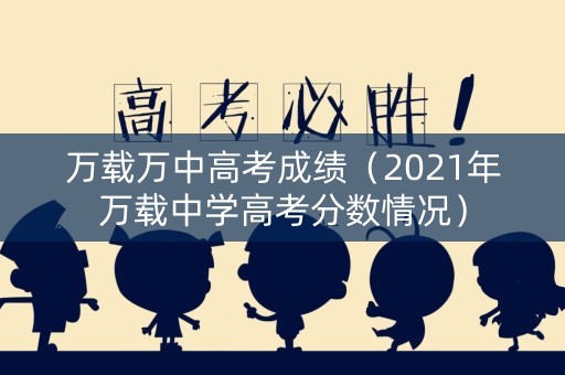 万载万中高考成绩(2021年万载中学高考分数情况) 万载万中高考成绩(2021年万载中学高考分数情况)