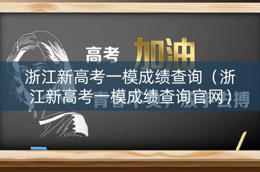 浙江新高考一模成绩查询(浙江新高考一模成绩查询官网) 浙江新高考一模成绩查询(浙江新高考一模成绩查询官网)