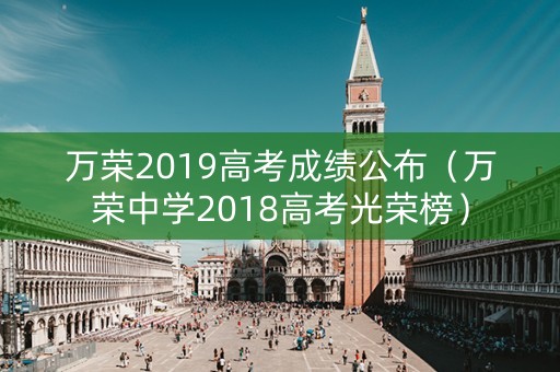 万荣2019高考成绩公布(万荣中学2018高考光荣榜) 万荣2019高考成绩公布(万荣中学2018高考光荣榜)