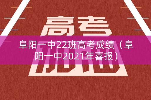 阜阳一中22班高考成绩（阜阳一中2021年喜报）