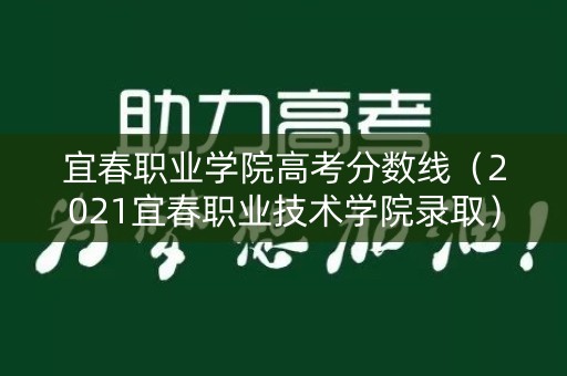宜春职业学院高考分数线(2021宜春职业技术学院录取) 宜春职业学院高考分数线(2021宜春职业技术学院录取)