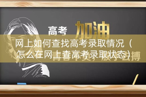 网上如何查找高考录取情况(怎么在网上查高考录取状态) 网上如何查找高考录取情况(怎么在网上查高考录取状态)