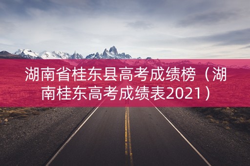 湖南省桂东县高考成绩榜(湖南桂东高考成绩表2021) 湖南省桂东县高考成绩榜(湖南桂东高考成绩表2021)