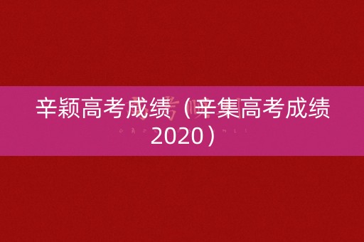 辛颖高考成绩(辛集高考成绩2020) 辛颖高考成绩(辛集高考成绩2020)