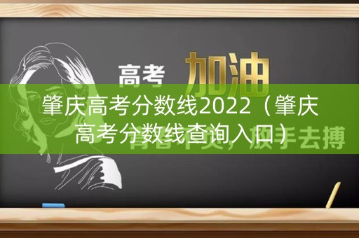 肇庆高考分数线2022(肇庆高考分数线查询入口) 肇庆高考分数线2022(肇庆高考分数线查询入口)