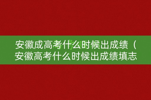 安徽成高考什么时候出成绩(安徽高考什么时候出成绩填志愿) 安徽成高考什么时候出成绩(安徽高考什么时候出成绩填志愿)
