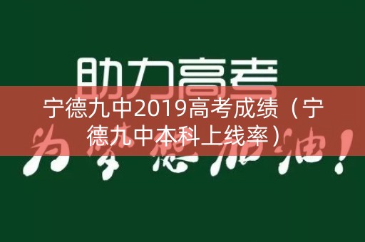宁德九中2019高考成绩（宁德九中本科上线率）