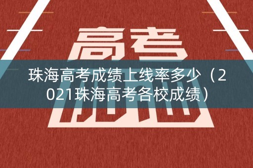 珠海高考成绩上线率多少（2021珠海高考各校成绩）