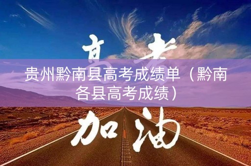 贵州黔南县高考成绩单（黔南各县高考成绩）