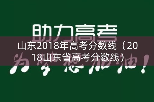 山东2018年高考分数线（2018山东省高考分数线）