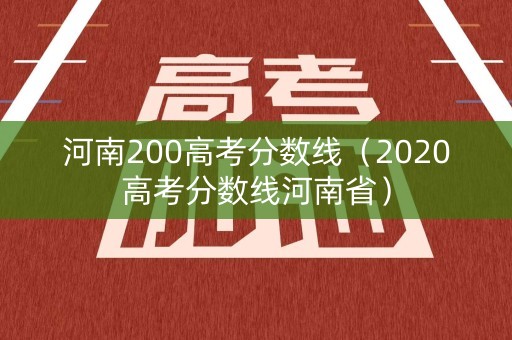 河南200高考分数线（2020高考分数线河南省）