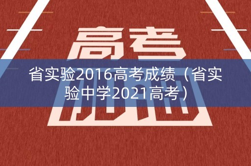 省实验2016高考成绩（省实验中学2021高考）