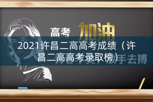 2021许昌二高高考成绩（许昌二高高考录取榜）