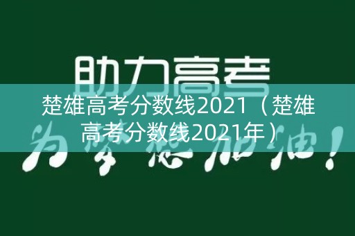 楚雄高考分数线2021（楚雄高考分数线2021年）