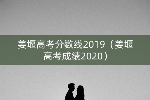 姜堰高考分数线2019（姜堰高考成绩2020）