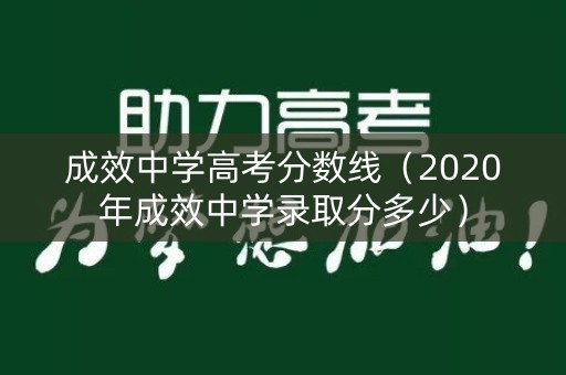 成效中学高考分数线(2020年成效中学录取分多少) 成效中学高考分数线(2020年成效中学录取分多少)