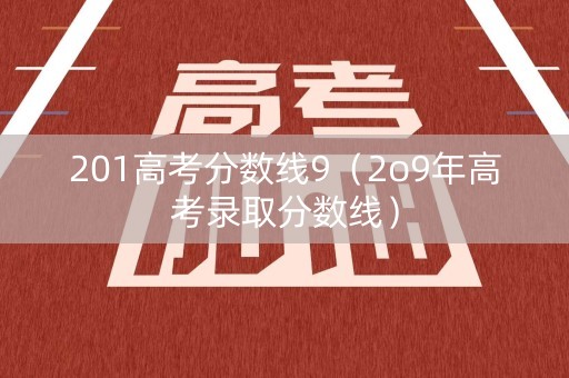 201高考分数线9（2o9年高考录取分数线）