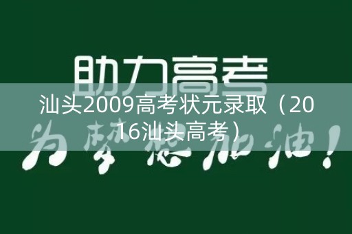汕头2009高考状元录取(2016汕头高考) 汕头2009高考状元录取(2016汕头高考)