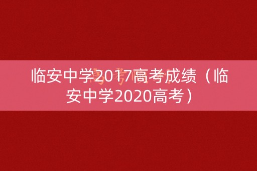 临安中学2017高考成绩（临安中学2020高考）