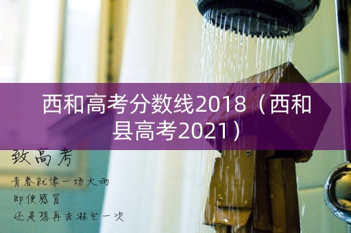 西和高考分数线2018(西和县高考2021) 西和高考分数线2018(西和县高考2021)