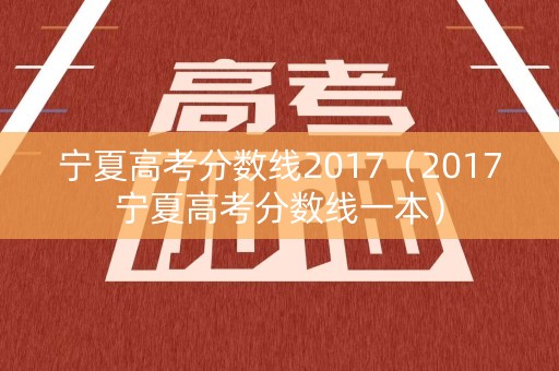 宁夏高考分数线2017（2017宁夏高考分数线一本）