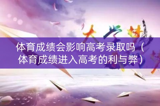 体育成绩会影响高考录取吗（体育成绩进入高考的利与弊）