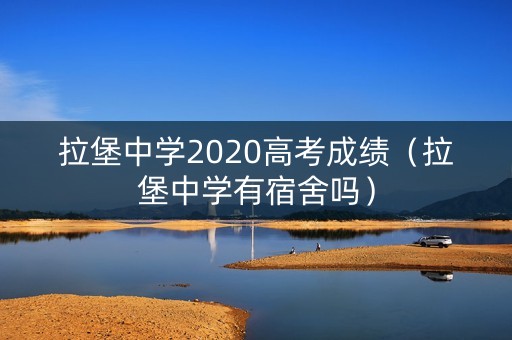 拉堡中学2020高考成绩（拉堡中学有宿舍吗）