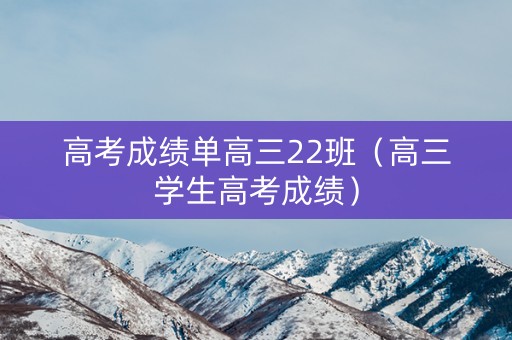 高考成绩单高三22班（高三学生高考成绩）