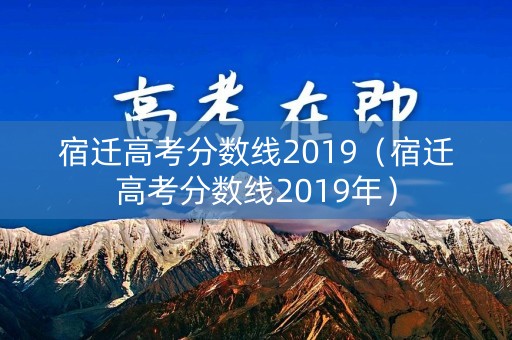 宿迁高考分数线2019（宿迁高考分数线2019年）