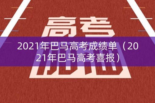 2021年巴马高考成绩单(2021年巴马高考喜报) 2021年巴马高考成绩单(2021年巴马高考喜报)