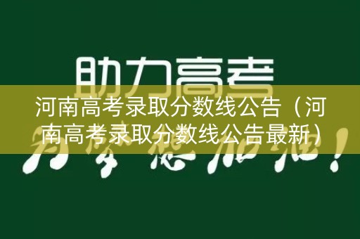 河南高考录取分数线公告（河南高考录取分数线公告最新）