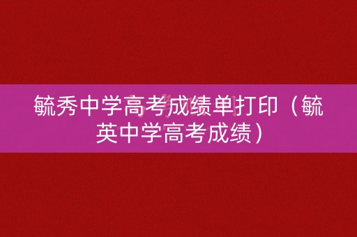 毓秀中学高考成绩单打印(毓英中学高考成绩) 毓秀中学高考成绩单打印(毓英中学高考成绩)
