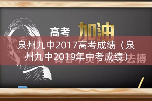 泉州九中2017高考成绩(泉州九中2019年中考成绩) 泉州九中2017高考成绩(泉州九中2019年中考成绩)
