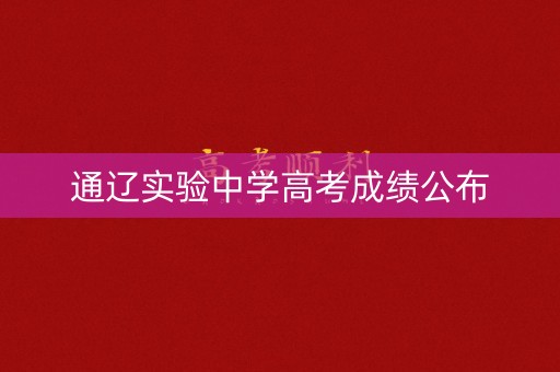 通辽实验中学高考成绩公布 通辽实验中学高考成绩公布