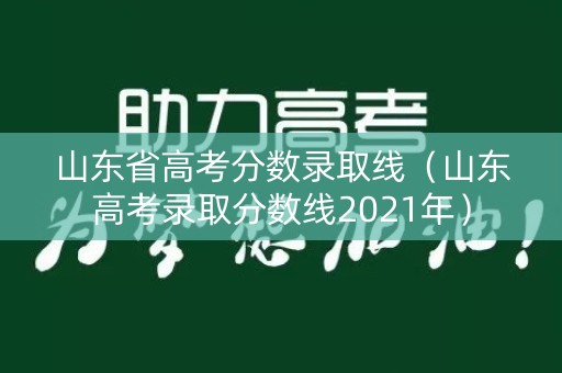 山东省高考分数录取线(山东高考录取分数线2021年) 山东省高考分数录取线(山东高考录取分数线2021年)
