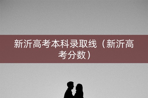 新沂高考本科录取线(新沂高考分数) 新沂高考本科录取线(新沂高考分数)