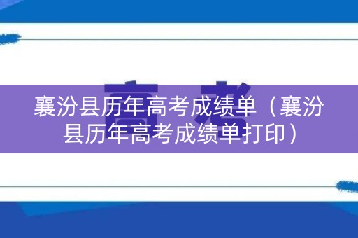 襄汾县历年高考成绩单(襄汾县历年高考成绩单打印) 襄汾县历年高考成绩单(襄汾县历年高考成绩单打印)