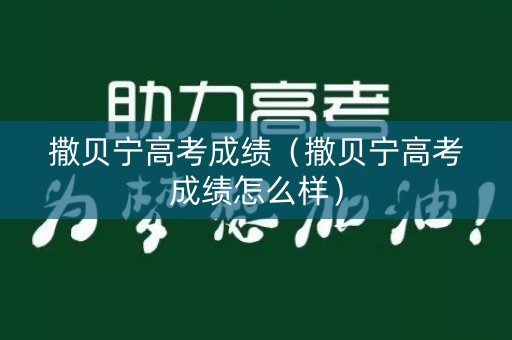 撒贝宁高考成绩(撒贝宁高考成绩怎么样) 撒贝宁高考成绩(撒贝宁高考成绩怎么样)