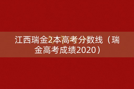 江西瑞金2本高考分数线(瑞金高考成绩2020) 江西瑞金2本高考分数线(瑞金高考成绩2020)