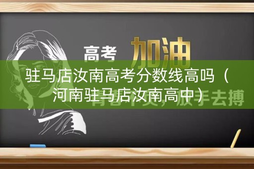 驻马店汝南高考分数线高吗(河南驻马店汝南高中) 驻马店汝南高考分数线高吗(河南驻马店汝南高中)